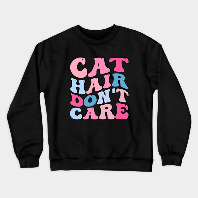 Cat Hair Don't Care Crewneck Sweatshirt by TheDesignDepot